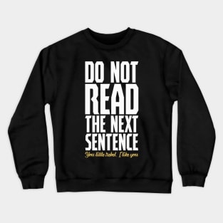 Do Not Read The Next Sentence You Little Rebel Crewneck Sweatshirt